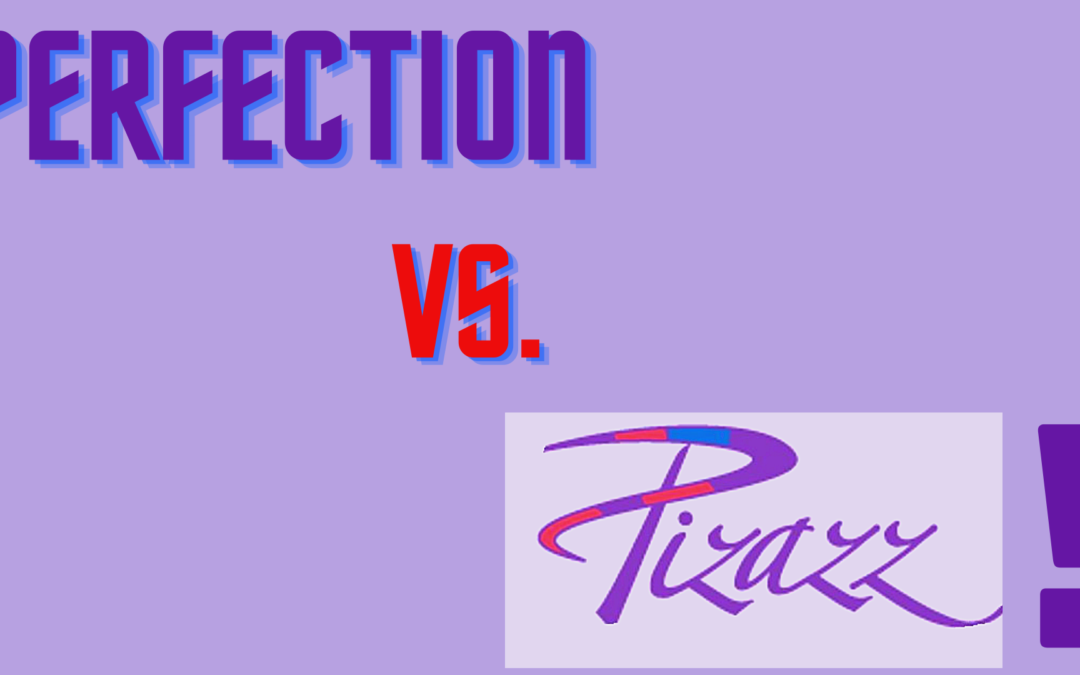 Perfection Vs. Pizazz